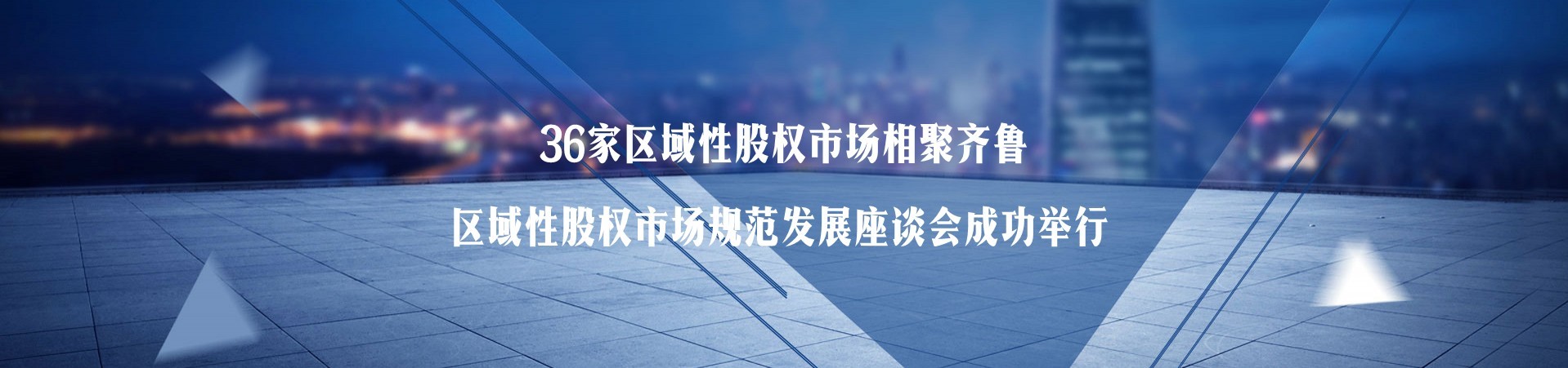 36家區域性股權市場相聚齊魯   區域性股權市場規范發展座談會在齊魯股權大廈成功舉行