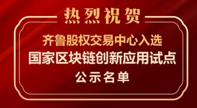 國家區塊鏈創新應用試點名單公示   齊魯股交榜上有名   積極探索“區塊鏈+股權市場”特色發展之路